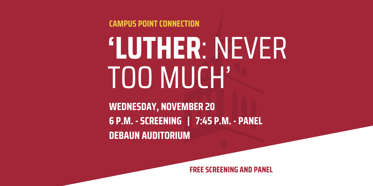 Graphic, reads: Campus Point Connection, Luther, Never Too much, wednesday, november 20, 6 pm - screening, 7:45 pm - panel, debaun auditorium, free screening and panel