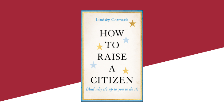 Book cover for "How to raise a citizen (and why it's up to you to do it)" by Lindsey Cormack